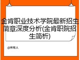 金肯职业技术学院最新招生简章深度分析(金肯职院招生简析)