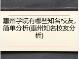 惠州学院有哪些知名校友，简单分析(惠州知名校友分析)