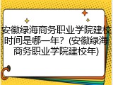 安徽绿海商务职业学院建校时间是哪一年？(安徽绿海商务职业学院建校年)