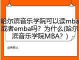 哈尔滨音乐学院可以读mba或者emba吗？为什么(哈尔滨音乐学院MBA？)