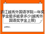 浙江越秀外国语学院一年奖学金最多能拿多少(越秀外国语奖学金上限)