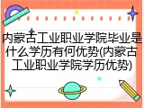 内蒙古工业职业学院毕业是什么学历有何优势(内蒙古工业职业学院学历优势)