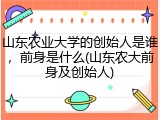 山东农业大学的创始人是谁，前身是什么(山东农大前身及创始人)