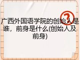 广西外国语学院的创始人是谁，前身是什么(创始人及前身)