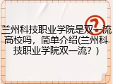 兰州科技职业学院是双一流高校吗，简单介绍(兰州科技职业学院双一流？)