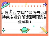 昭通职业学院的普通专业和特色专业详解(昭通职院专业解析)