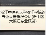 浙江中医药大学滨江学院的专业设置概况介绍(浙中医大滨江专业概览)