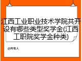 江西工业职业技术学院共开设有哪些类型奖学金(江西工职院奖学金种类)