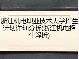 浙江机电职业技术大学招生计划详细分析(浙江机电招生解析)