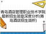 青岛酒店管理职业技术学院最新招生简章深度分析(青岛酒店招生简析)