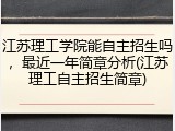 江苏理工学院能自主招生吗，最近一年简章分析(江苏理工自主招生简章)
