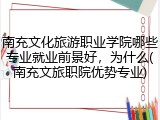 南充文化旅游职业学院哪些专业就业前景好，为什么(南充文旅职院优势专业)
