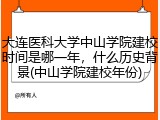 大连医科大学中山学院建校时间是哪一年，什么历史背景(中山学院建校年份)