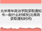 北京青年政治学院录取通知书一般什么时候发(北青政录取通知时间)