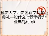 延安大学西安创新学院毕业典礼一般什么时候举行(毕业典礼时间)