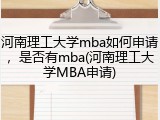 河南理工大学mba如何申请，是否有mba(河南理工大学MBA申请)