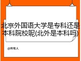 北京外国语大学是专科还是本科院校呢(北外是本科吗)