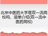 北京中医药大学是双一流高校吗，简单介绍(双一流中医药高校)