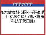 衡水健康科技职业学院如何，口碑怎么样？(衡水健康科技职院口碑)