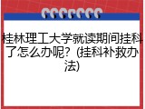 桂林理工大学就读期间挂科了怎么办呢？(挂科补救办法)
