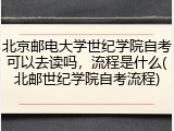 北京邮电大学世纪学院自考可以去读吗，流程是什么(北邮世纪学院自考流程)