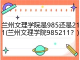兰州文理学院是985还是211(兰州文理学院985211？)