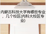 内蒙古科技大学有哪些专业，几个校区(内科大校区专业)