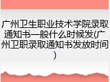 广州卫生职业技术学院录取通知书一般什么时候发(广州卫职录取通知书发放时间)