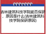 吉林建筑科技学院能否保研，原因是什么(吉林建筑科技学院保研原因)