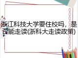 浙江科技大学要住校吗，是否能走读(浙科大走读政策)