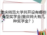 重庆师范大学共开设有哪些类型奖学金(重庆师大有几种奖学金？)