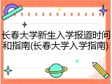 长春大学新生入学报道时间和指南(长春大学入学指南)