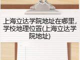上海立达学院地址在哪里，学校地理位置(上海立达学院地址)