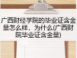 广西财经学院的毕业证含金量怎么样，为什么(广西财院毕业证含金量)