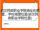 武汉民政职业学院地址在哪里，学校地理位置(武汉民政职业学院位置)