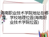 海南职业技术学院地址在哪里，学校地理位置(海南职业技术学院位置)