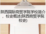 陕西国际商贸学院学校简介，校史概述(陕西商贸学院校史)