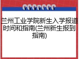 兰州工业学院新生入学报道时间和指南(兰州新生报到指南)