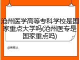 沧州医学高等专科学校是国家重点大学吗(沧州医专是国家重点吗)