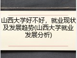 山西大学好不好，就业现状及发展趋势(山西大学就业发展分析)