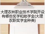 大理农林职业技术学院开设有哪些奖学和助学金(大理农职奖学金种类)