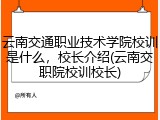 云南交通职业技术学院校训是什么，校长介绍(云南交职院校训校长)