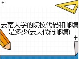 云南大学的院校代码和邮编是多少(云大代码邮编)