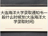 大连海洋大学录取通知书一般什么时候发(大连海洋大学录取时间)