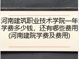 河南建筑职业技术学院一年学费多少钱，还有哪些费用(河南建院学费及费用)