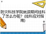防灾科技学院就读期间挂科了怎么办呢？(挂科应对指南)