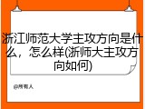 浙江师范大学主攻方向是什么，怎么样(浙师大主攻方向如何)