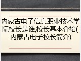 内蒙古电子信息职业技术学院校长是谁,校长基本介绍(内蒙古电子校长简介)