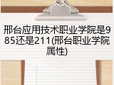 邢台应用技术职业学院是985还是211(邢台职业学院属性)