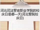 河北司法警官职业学院的校庆日是哪一天(河北警院校庆日)
